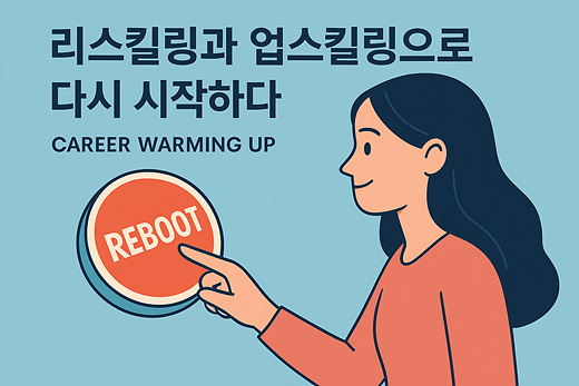 [커리어 워밍업] 인생의 리부트 버튼(Reboot Button): 리스킬링과 업스킬링